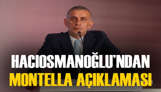 Hacıosmanoğlu'ndan 'Montella ile ayrılık' iddiasına cevap