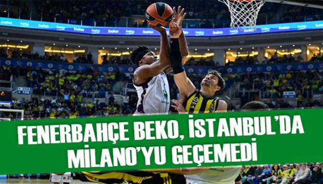 Fenerbahçe Beko, İstanbul'da Milano'yu geçemedi