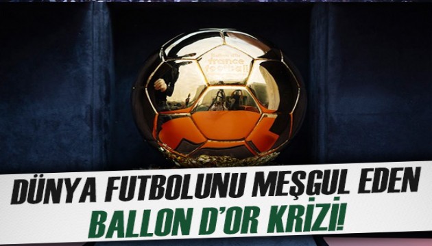 Ballon d'Or öncesi görülmemiş kriz