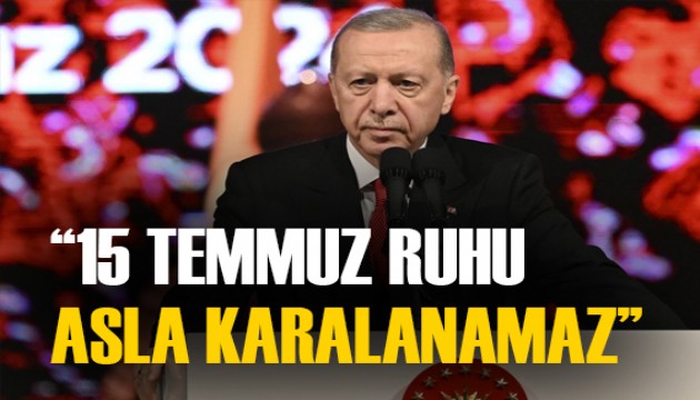 Cumhurbaşkanı Erdoğan: 15 Temmuz ruhu asla karalanamaz