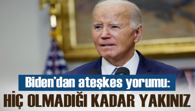 Biden'dan ateşkes yorumu: Hiç olmadığı kadar yakınız