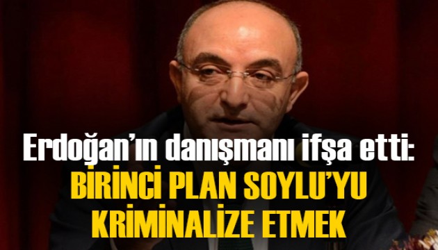 Erdoğan'ın danışmanı ifşa etti: BİRİNCİ PLAN SOYLU'YU KRİMİNALİZE ETMEK!