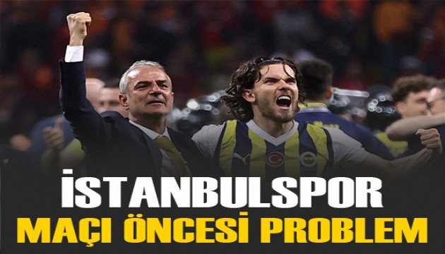 Fenerbahçe'de İstanbulspor maçı öncesi büyük sıkıntı