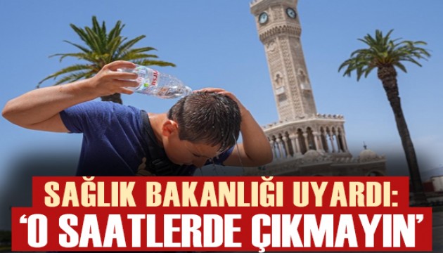 Sağlık Bakanlığı'ndan aşırı sıcaklara karşı uyarı