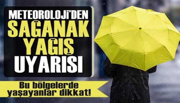 Meteoroloji'den sağanak yağış uyarısı: Bu bölgelerde yaşayanlar dikkat!