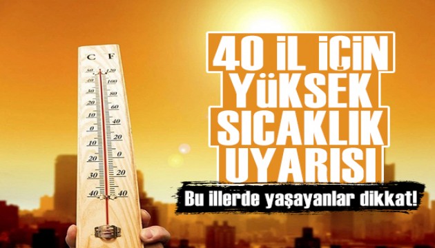 Meteoroloji'den 40 il için yüksek sıcaklık uyarısı: Bu illerde yaşayanlar dikkat!