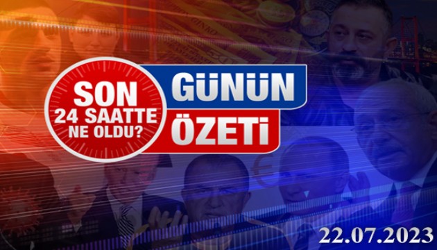 22 Temmuz 2023 Turktime Günün Özeti