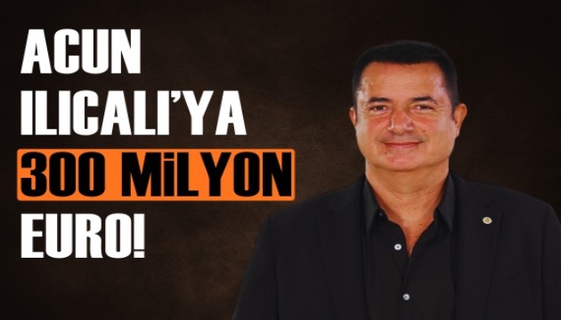 Acun Ilıcalı'ya 300 milyon Euro!