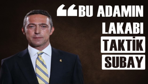 Ali Koç açıkladı: Bu adamın lakabı Taktik Subay