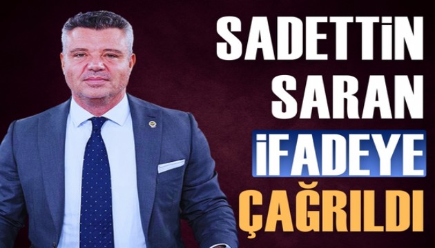 Fenerbahçe Başkanı Sadettin Saran ifadeye çağrıldı