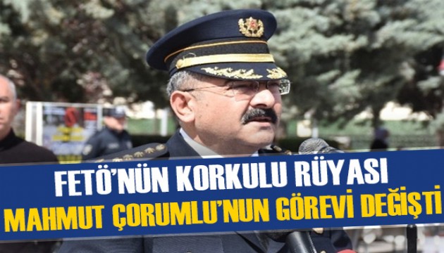 FETÖ ile mücadelenin kahramanlarından Mahmut Çorumlu'nun görevi değişti