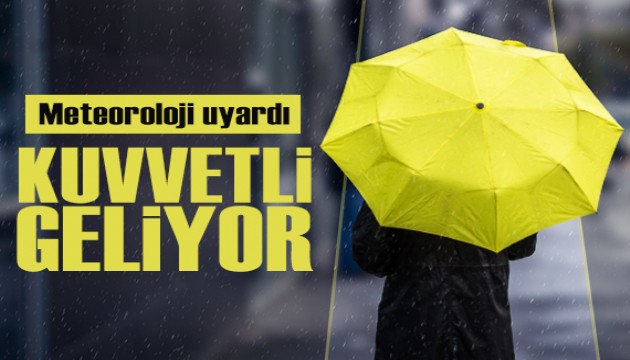 Meteoroloji il il uyardı: Kuvvetli geliyor!