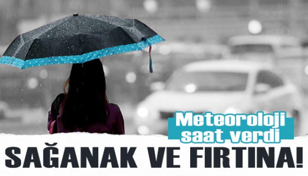 Meteoroloji saat verdi! İstanbul dahil birçok il için sağanak ve fırtına uyarısı