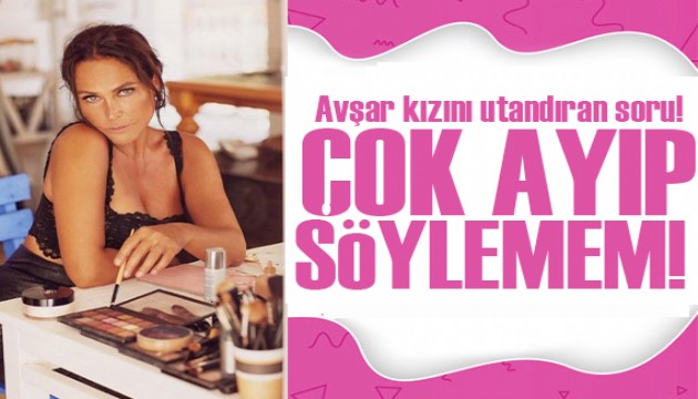 Hülya Avşar: Çok ayıp, söyleyemem!