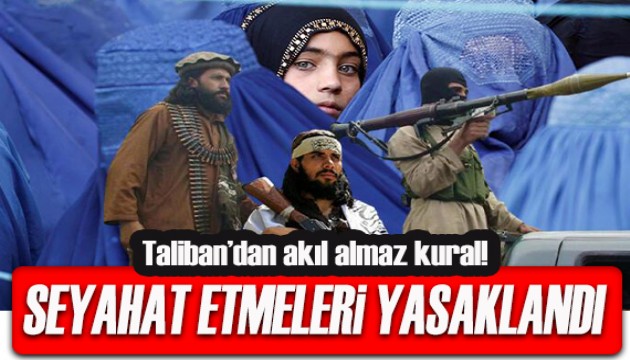 Taliban'dan akıl almaz kural! Seyahat etmeyi yasakladı