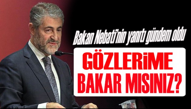 Bakan Nebati'nin 'Gözlerime bakar mısınız?' yanıtı gündem oldu!