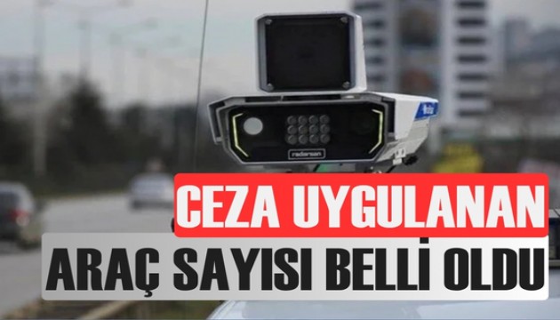 Radar cezası uygulanan araçların sayısı belli oldu