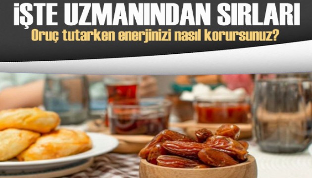 Oruç tutarken enerjinizi nasıl korursunuz? İşte uzmanından sırları