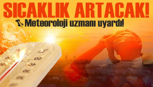 Meteoroloji hava tahmini uzmanı açıkladı: Sıcaklık artacak