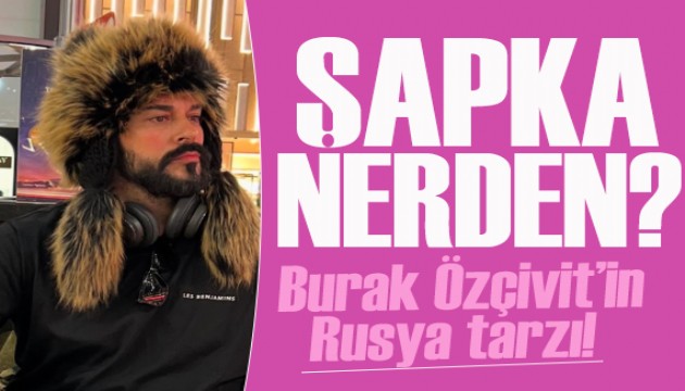 Burak Özçivit'in Rusya tarzı gündem oldu!