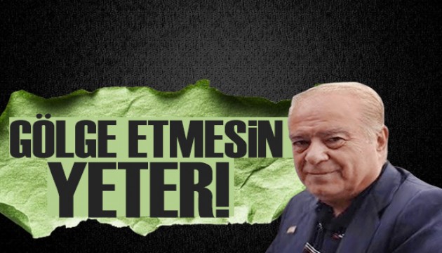 Rahmi Turan yazdı: AKP gölge etmesin yeter!