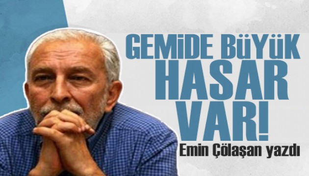 Emin Çölaşan yazdı: Gemide büyük hasar var!