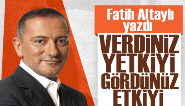 Fatih Altaylı yazdı: Verdiniz yetkiyi, gördünüz etkiyi tablosu