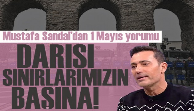 Mustafa Sandal'dan 1 Mayıs yorumu: Darısı sınırlarımızın başına