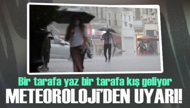 Meteoroloji'den uyarı: Bir tarafa yaz bir tarafa kış geliyor