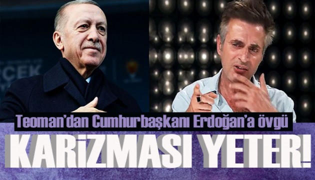 Teoman'dan Cumhurbaşkanı Erdoğan'a övgü: Karizması yeter