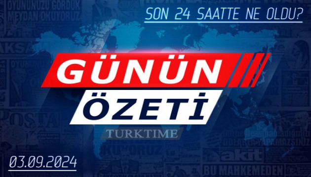 3 Eylül 2024 Turktime Günün Özeti