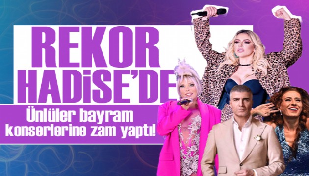 Ünlüler bayram konserlerine zam yaptı! Rekor Hadise'de