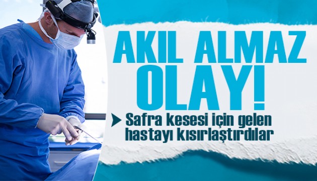 Akıl almaz olay! Safra kesesi için gelen hastayı kısırlaştırdılar