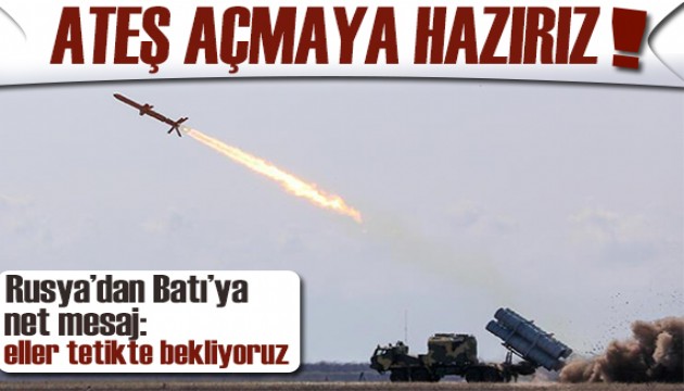 Rusya'dan Batı'ya  gözdağı: Ateş açmaya hazırız!