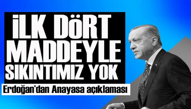 Cumhurbaşkanı Erdoğan: Anayasa'nın ilk 4 maddesiyle ilgili bir tartışma yok