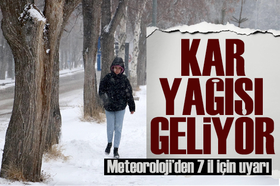 Meteoroloji'den 7 il için uyarı: Kar yağışı geliyor