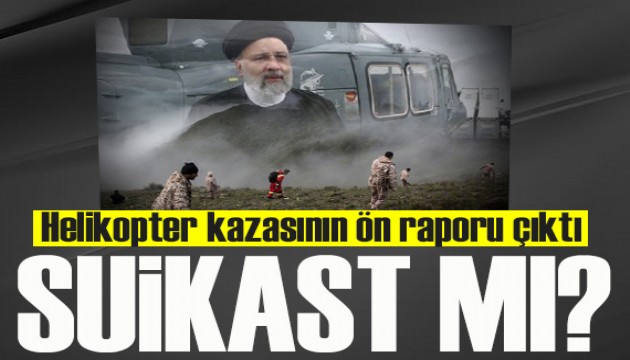 İran'da helikopter kazasının ön raporu çıktı: Suikast mı?