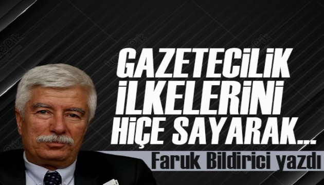 Faruk Bildirici yazdı:  Gazetecilik ilkelerini hiçe sayarak…