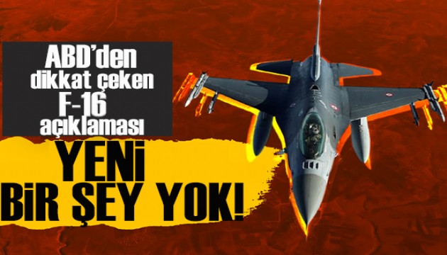 ABD'den dikkat çekici F-16 açıklaması: Yeni bir şey yok