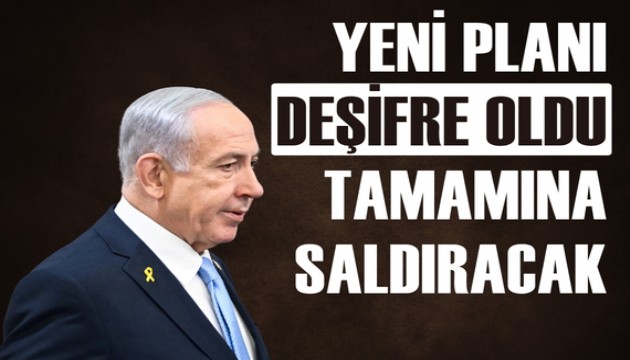 Netanyahu Gazze'nin tamamını işgal etmeyi planlıyor