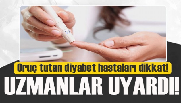 Uzmanlar uyarıyor! Oruç tutan diyabet hastaları dikkat!