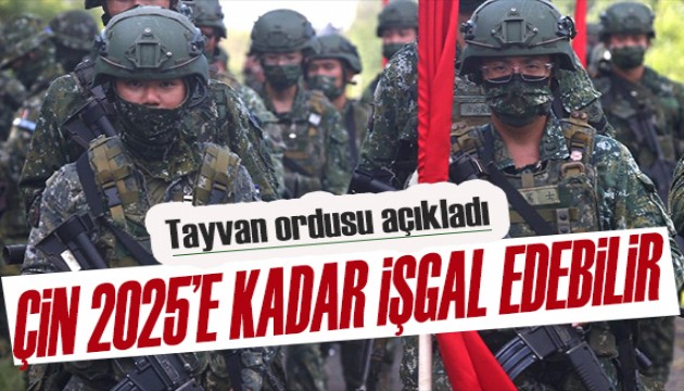 Tayvan ordusu açıkladı: Çin 2025’e kadar  işgal edebilir!