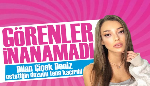 Dilan Çiçek Deniz estetiğin dozunu kaçırdı! Görenler gözlerine inanamadı