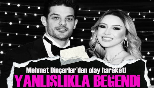 Mehmet Dinçerler yanlışlıkla Hadise'nin fotoğrafını beğendi