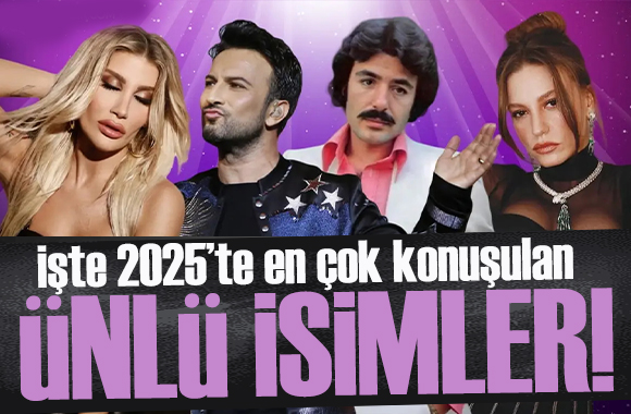 İşte 2025'te en çok konuşulan ünlü isimler