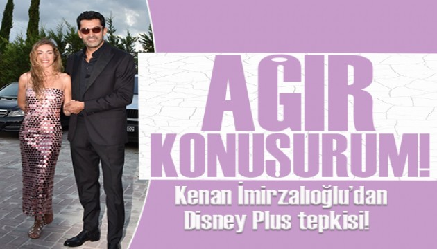 Kenan İmirzalıoğlu'ndan Disney Plus tepkisi: Ağır konuşurum!