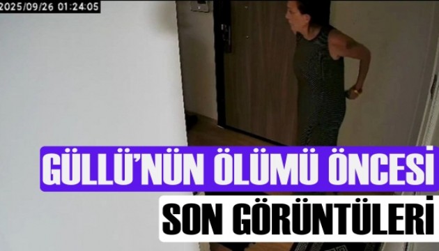 Güllü'nün ölmeden önceki son görüntüsü çıktı