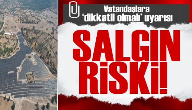 Salgın riski! Vatandaşlara ‘dikkatli olmalı’ uyarısı