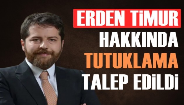 Erden Timur'a tutuklama talebi!