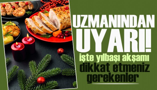 Uzmanından uyarı! İşte yılbaşı akşamı dikkat etmeniz gerekenler